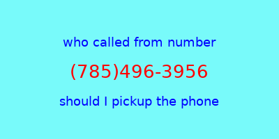 who called me (785)496-3956  should I answer the phone?