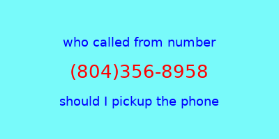 who called me (804)356-8958  should I answer the phone?