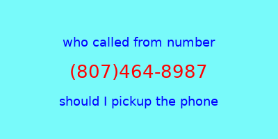 who called me (807)464-8987  should I answer the phone?