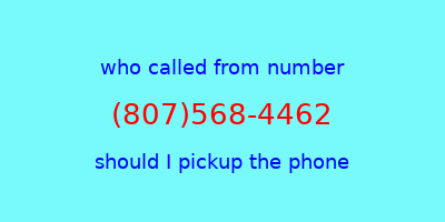 who called me (807)568-4462  should I answer the phone?