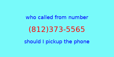 who called me (812)373-5565  should I answer the phone?