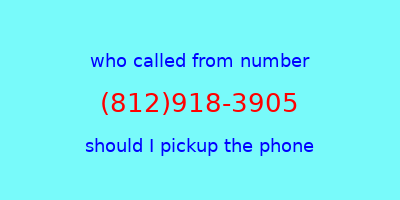 who called me (812)918-3905  should I answer the phone?