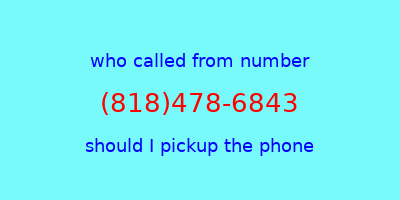 who called me (818)478-6843  should I answer the phone?