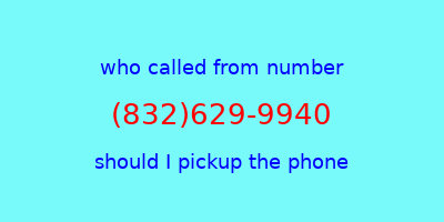 who called me (832)629-9940  should I answer the phone?