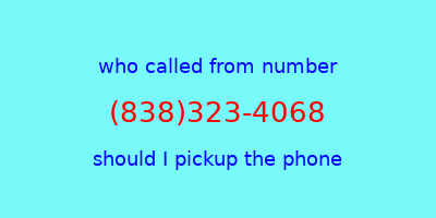 who called me (838)323-4068  should I answer the phone?