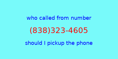 who called me (838)323-4605  should I answer the phone?