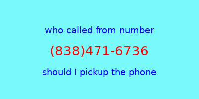 who called me (838)471-6736  should I answer the phone?