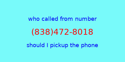 who called me (838)472-8018  should I answer the phone?