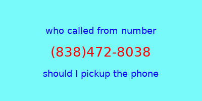 who called me (838)472-8038  should I answer the phone?