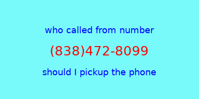 who called me (838)472-8099  should I answer the phone?