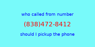 who called me (838)472-8412  should I answer the phone?