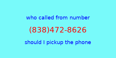 who called me (838)472-8626  should I answer the phone?