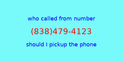 who called me (838)479-4123  should I answer the phone?