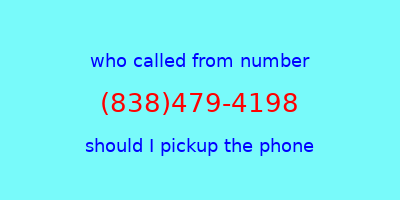 who called me (838)479-4198  should I answer the phone?