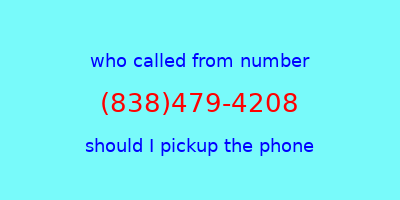 who called me (838)479-4208  should I answer the phone?