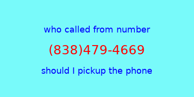 who called me (838)479-4669  should I answer the phone?