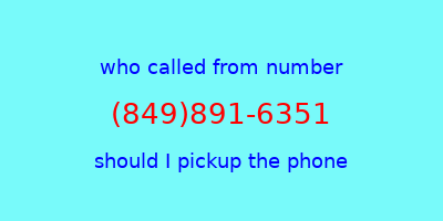 who called me (849)891-6351  should I answer the phone?