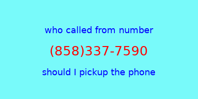 who called me (858)337-7590  should I answer the phone?