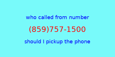 who called me (859)757-1500  should I answer the phone?