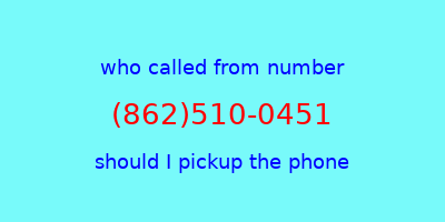 who called me (862)510-0451  should I answer the phone?