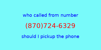 who called me (870)724-6329  should I answer the phone?