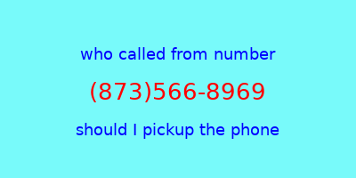 who called me (873)566-8969  should I answer the phone?