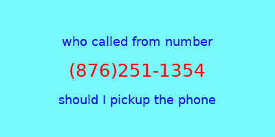 who called me (876)251-1354  should I answer the phone?