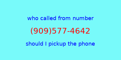 who called me (909)577-4642  should I answer the phone?