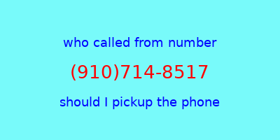 who called me (910)714-8517  should I answer the phone?