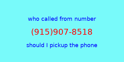 who called me (915)907-8518  should I answer the phone?