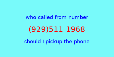 who called me (929)511-1968  should I answer the phone?