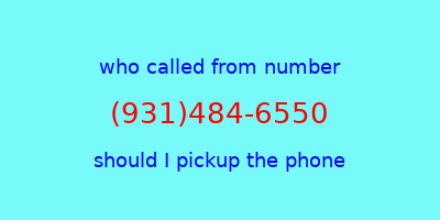 who called me (931)484-6550  should I answer the phone?