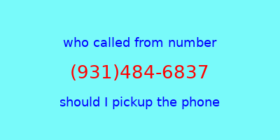 who called me (931)484-6837  should I answer the phone?