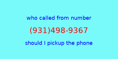 who called me (931)498-9367  should I answer the phone?