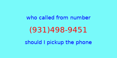 who called me (931)498-9451  should I answer the phone?