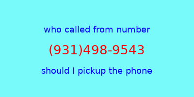 who called me (931)498-9543  should I answer the phone?