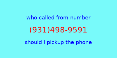 who called me (931)498-9591  should I answer the phone?