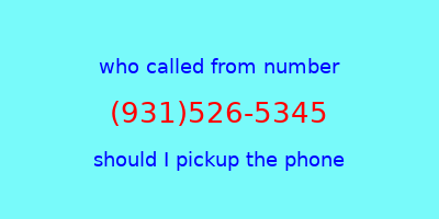 who called me (931)526-5345  should I answer the phone?