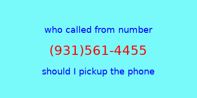 who called me (931)561-4455  should I answer the phone?