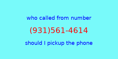 who called me (931)561-4614  should I answer the phone?