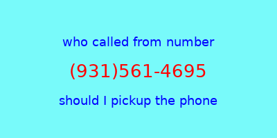 who called me (931)561-4695  should I answer the phone?