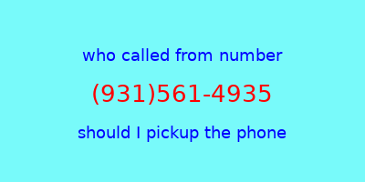 who called me (931)561-4935  should I answer the phone?