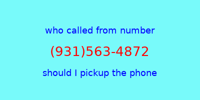 who called me (931)563-4872  should I answer the phone?