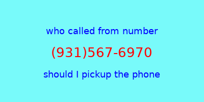 who called me (931)567-6970  should I answer the phone?