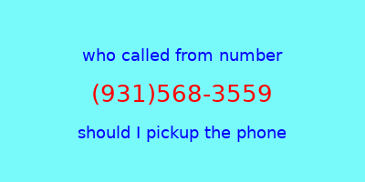 who called me (931)568-3559  should I answer the phone?