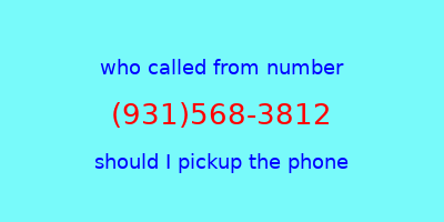 who called me (931)568-3812  should I answer the phone?