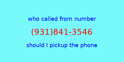 who called me (931)841-3546  should I answer the phone?