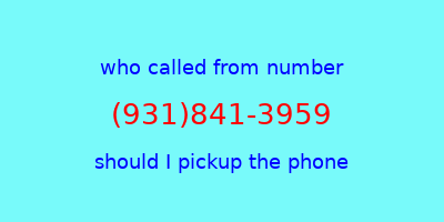 who called me (931)841-3959  should I answer the phone?