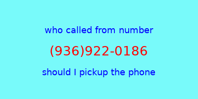 who called me (936)922-0186  should I answer the phone?