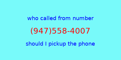 who called me (947)558-4007  should I answer the phone?